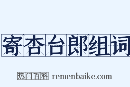 寄杏台郎组词是什么意思的图片